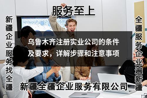 乌鲁木齐注册实业公司的条件及要求，详解步骤和注意事项