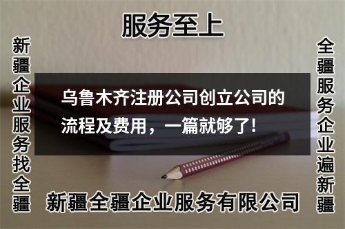乌鲁木齐注册公司创立公司的流程及费用，一篇就够了!