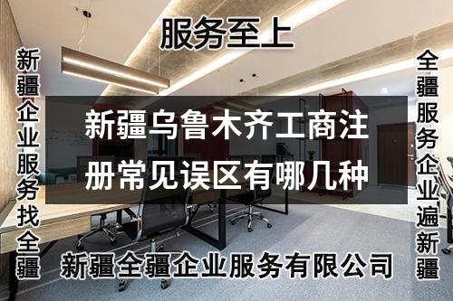新疆乌鲁木齐工商注册常见误区有哪几种