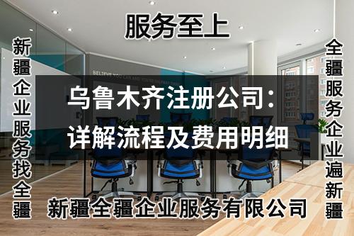 乌鲁木齐注册公司：详解流程及费用明细