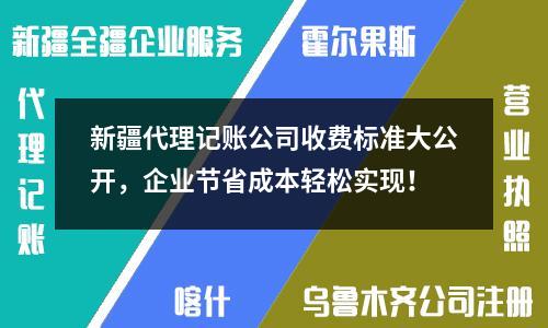新疆代理记账公司收费标准大公开，企业节省成本轻松实现！