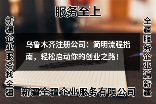乌鲁木齐注册公司：简明流程指南，轻松启动你的创业之路！
