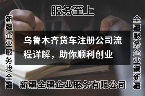乌鲁木齐货车注册公司流程详解，助你顺利创业