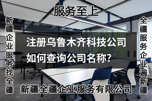 注册乌鲁木齐科技公司如何查询公司名称?