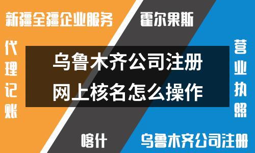 乌鲁木齐公司注册网上核名怎么操作