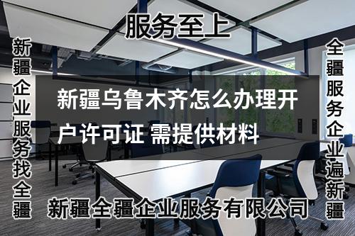 新疆乌鲁木齐怎么办理开户许可证 需提供材料