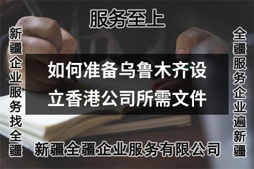 如何准备乌鲁木齐设立香港公司所需文件