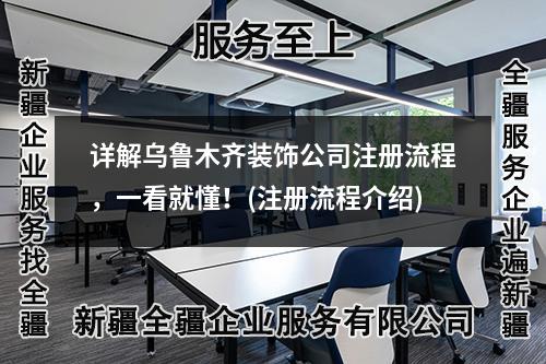 详解乌鲁木齐装饰公司注册流程，一看就懂！(注册流程介绍)