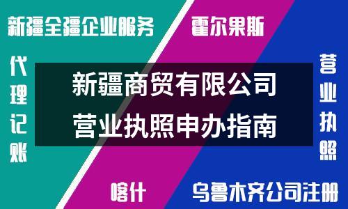 新疆商贸有限公司营业执照申办指南