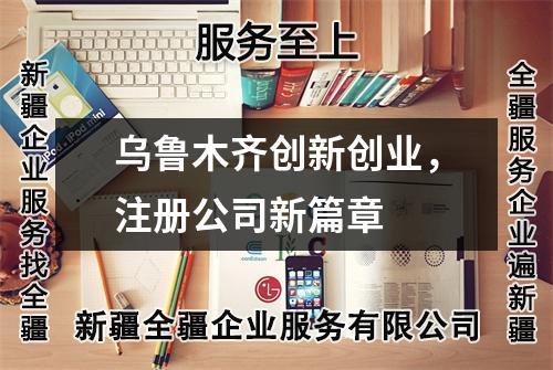 乌鲁木齐创新创业，注册公司新篇章
