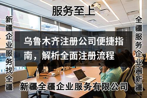 乌鲁木齐注册公司便捷指南，解析全面注册流程