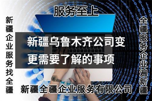 新疆乌鲁木齐公司变更需要了解的事项