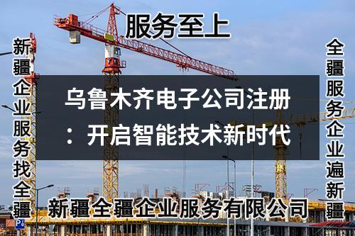 开启智能新时代：乌鲁木齐公司注册指南！(注册流程)