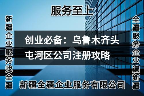 创业必备：乌鲁木齐头屯河区公司注册攻略