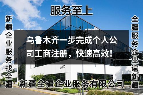 乌鲁木齐一步完成个人公司工商注册，快速高效！