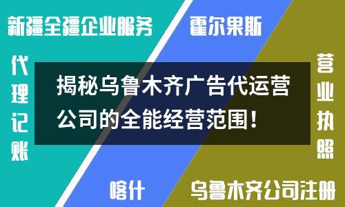 揭秘乌鲁木齐广告代运营公司的全能经营范围！