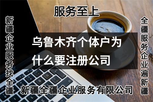 乌鲁木齐个体户为什么要注册公司