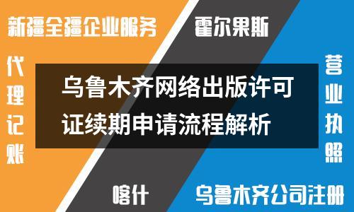 乌鲁木齐网络出版许可证续期申请流程解析