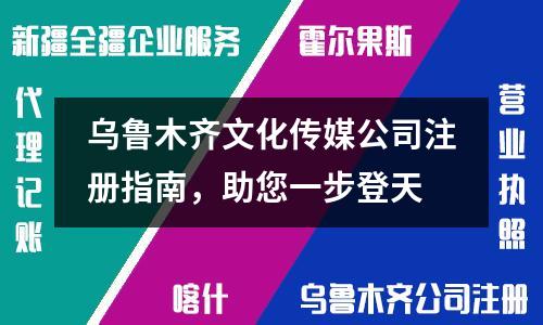 乌鲁木齐文化传媒公司注册指南，助您一步登天